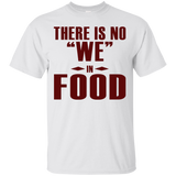 There is NO We in Food T-Shirt