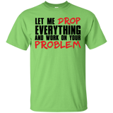 Let Me Drop Everything And Work On Your Problem T-Shirt