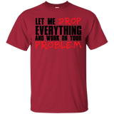 Let Me Drop Everything And Work On Your Problem T-Shirt