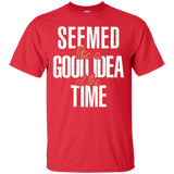 Seemed Like A Good Idea T-Shirt