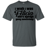 I Wish I Was Felicia She's Always Going Somewhere T-Shirt