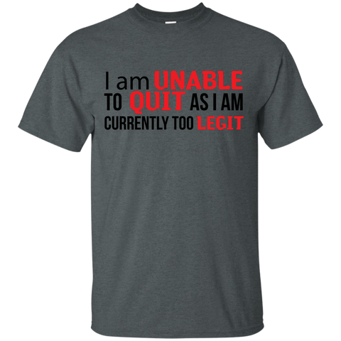 I Am Unalbe To Quit As I Am Currently Too Legit T-Shirt