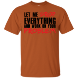 Let Me Drop Everything And Work On Your Problem T-Shirt