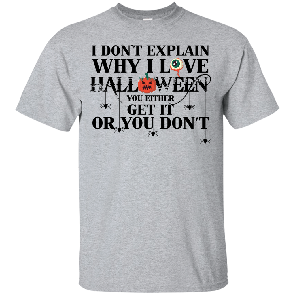I Don't Explain Why I Love Halloween You Either Get It Or You Don't T-Shirt