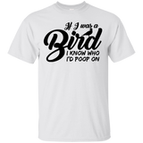 If I Was A Bird I Know Who I'd Poop On T-Shirt