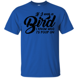 If I Was A Bird I Know Who I'd Poop On T-Shirt