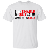 I Am Unalbe To Quit As I Am Currently Too Legit T-Shirt