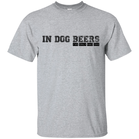 In Dog Beers I've Only Had One T-Shirt