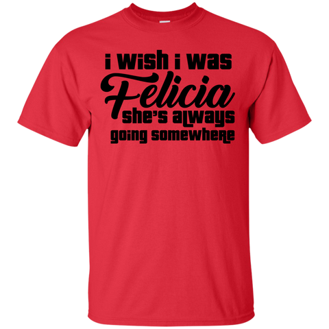 I Wish I Was Felicia She's Always Going Somewhere T-Shirt