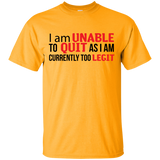 I Am Unalbe To Quit As I Am Currently Too Legit T-Shirt