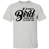 If I Was A Bird I Know Who I'd Poop On T-Shirt