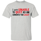 I Am Unalbe To Quit As I Am Currently Too Legit T-Shirt