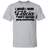 I Wish I Was Felicia She's Always Going Somewhere T-Shirt