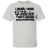 I Wish I Was Felicia She's Always Going Somewhere T-Shirt