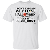 I Don't Explain Why I Love Halloween You Either Get It Or You Don't T-Shirt