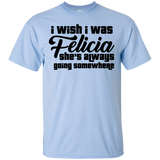 I Wish I Was Felicia She's Always Going Somewhere T-Shirt