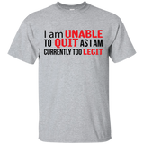 I Am Unalbe To Quit As I Am Currently Too Legit T-Shirt
