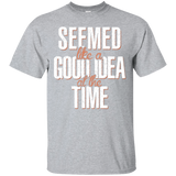 Seemed Like A Good Idea T-Shirt